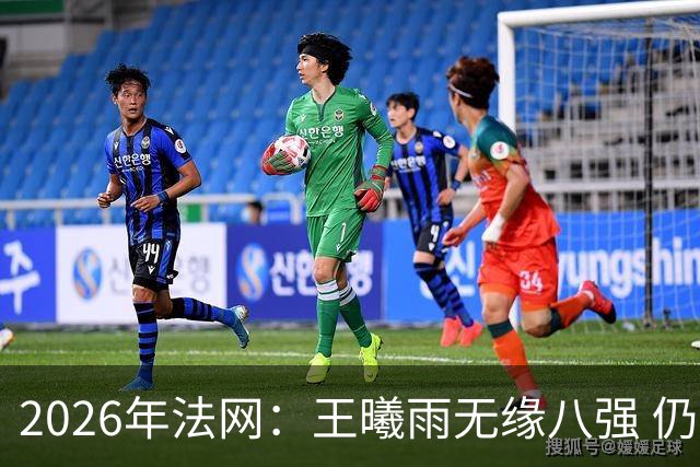 2026年法网：王曦雨无缘八强 仍实现个人重要突破